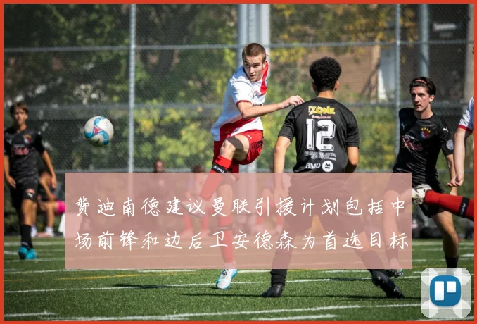 费迪南德建议曼联引援计划包括中场前锋和边后卫安德森为首选目标