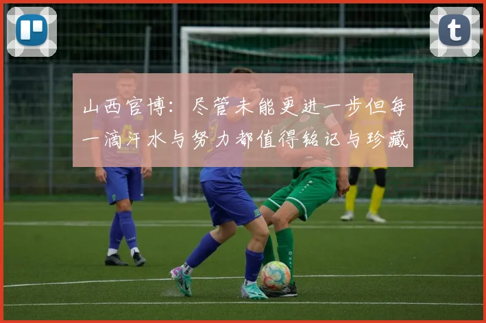 山西官博：尽管未能更进一步但每一滴汗水与努力都值得铭记与珍藏